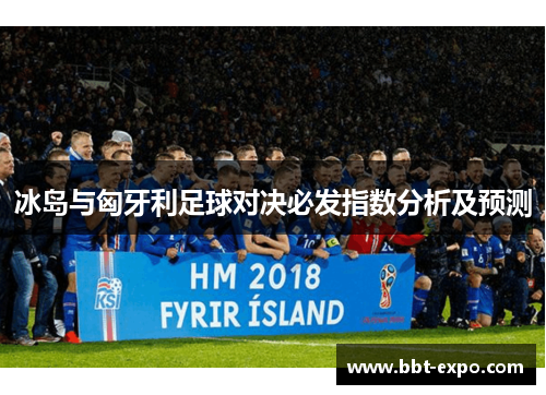 冰岛与匈牙利足球对决必发指数分析及预测
