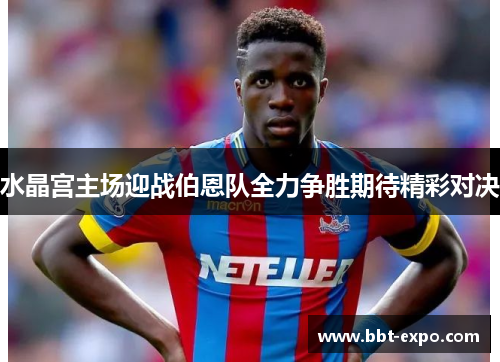 水晶宫主场迎战伯恩队全力争胜期待精彩对决